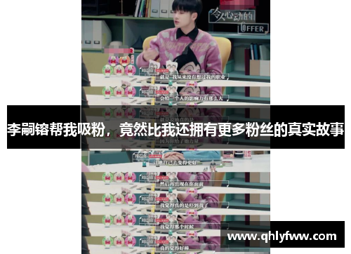李嗣镕帮我吸粉,竟然比我还拥有更多粉丝的真实故事 李嗣镕帮我吸粉,竟然比我还拥有更多粉丝的真实故事
