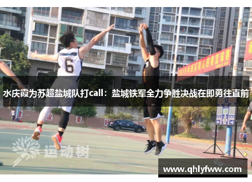 水庆霞为苏超盐城队打call:盐城铁军全力争胜决战在即勇往直前 水庆霞为苏超盐城队打call:盐城铁军全力争胜决战在即勇往直前